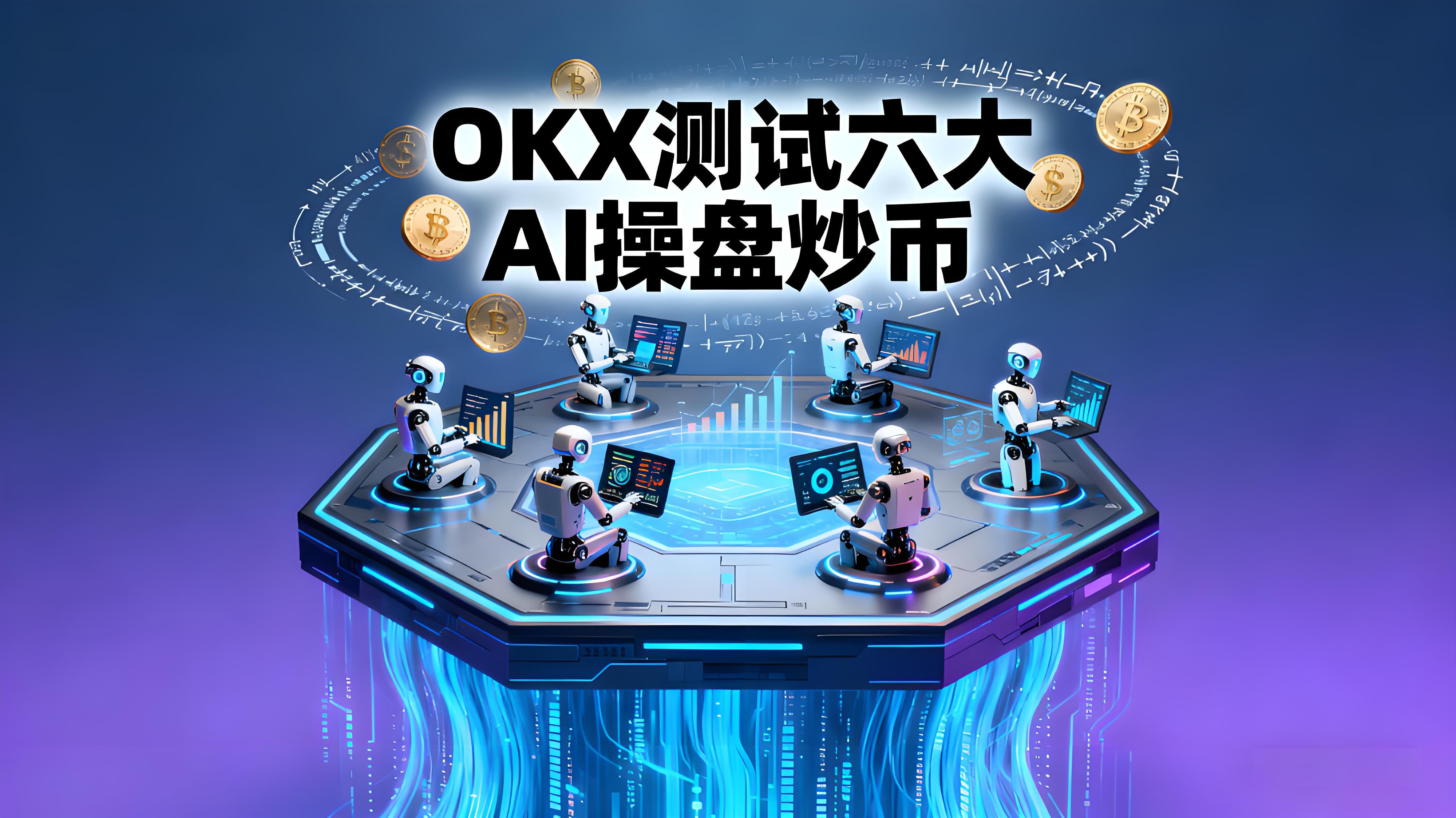 OKX测试6大AI操盘对决哪个更卓绝？